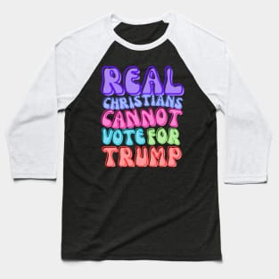 REAL CHRISTIANS DON'T VOTE FOR TRUMP Baseball T-Shirt